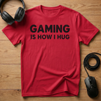 Gaming Is How I Hug T-Shirt