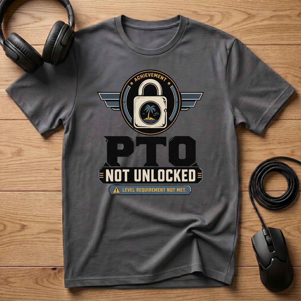 PTO Not Unlocked T-Shirt
